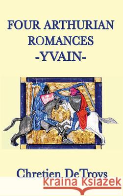 Four Arthurian Romances -Yvain- Chretien Detroys 9781515428756 SMK Books