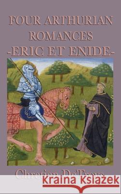 Four Arthurian Romances -Eric Et Enide- Chretien Detroys 9781515428763