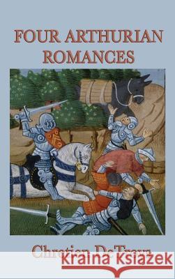 Four Arthurian Romances Chretien Detroys 9781515428794