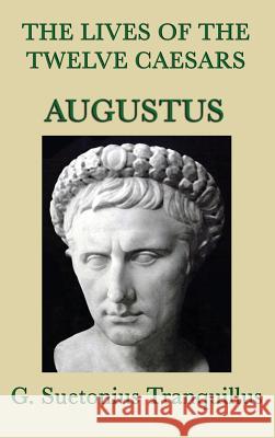 The Lives of the Twelve Caesars -Augustus- G Suetonius Tranquillus 9781515429197 SMK Books