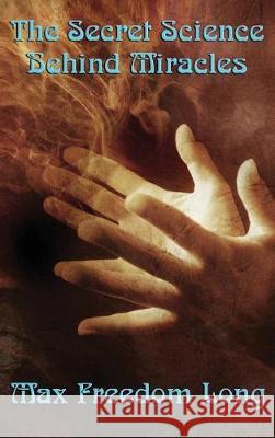 The Secret Science Behind Miracles Freedom Max Long 9781515430803