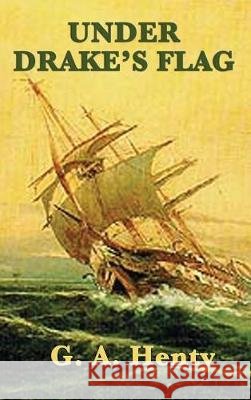 Under Drake's Flag G. A. Henty 9781515430872 SMK Books