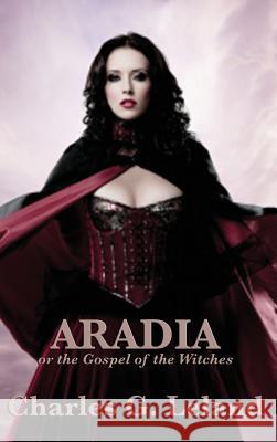 Aradia or the Gospel of the Witches Charles G. Leland 9781515430926 Wilder Publications