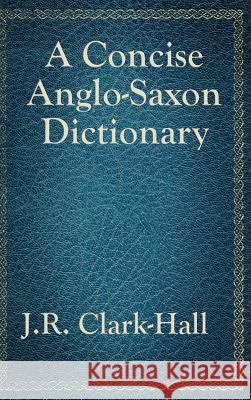 A Concise Anglo-Saxon Dictionary J R Clark-Hall 9781515431640