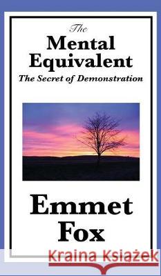 The Mental Equivalent: The Secret of Demonstration Emmet Fox 9781515431664 Wilder Publications