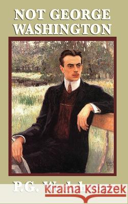Not George Washington P. G. Wodehouse 9781515432791 SMK Books