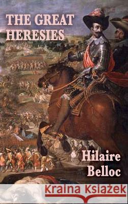 The Great Heresies Hilaire Belloc 9781515433453