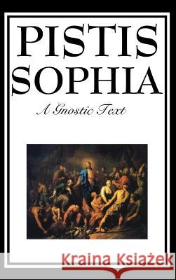Pistis Sophia: The Gnostic Text of Jesus, Mary, Mary Magdalene, Jesus, and His Disciples G. R. S. Mead 9781515433569 A & D Publishing
