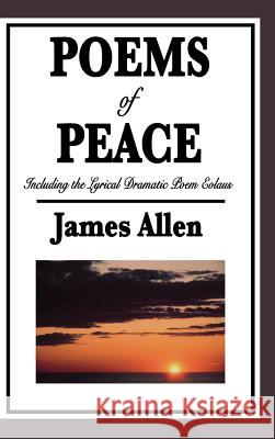 Poems of Peace: Including the Lyrical Dramatic Poem Eolaus James Allen 9781515434412 Wilder Publications