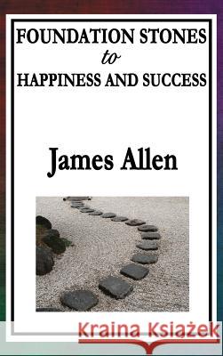 Foundation Stones to Happiness and Success James Allen (La Trobe University Victoria) 9781515434528