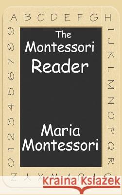 The Montessori Reader: The Montessori Method, Dr. Montessori's Own Handbook, the Absorbent Mind Maria Montessori 9781515434764 Wilder Publications