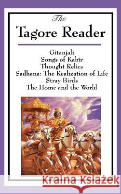The Tagore Reader: Gitanjali, Songs of Kab R, Thought Relics, Sadhana: Rabindranath Tagore 9781515435075 A & D Publishing