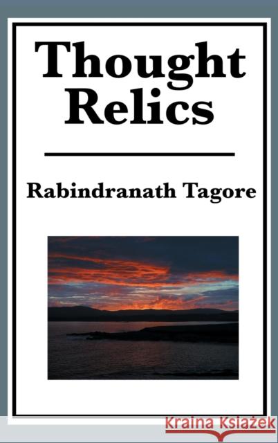 Thought Relics Rabindranath Tagore 9781515435518 A & D Publishing