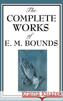 The Complete Works of E. M. Bounds Edward M Bounds 9781515436089 Wilder Publications