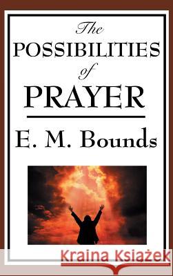 The Possibilities of Prayer Edward M. Bounds 9781515436119 Wilder Publications