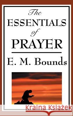 The Essentials of Prayer Edward M Bounds 9781515436133