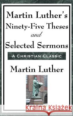 Martin Luther's Ninety-Five Theses and Selected Sermons Martin Luther 9781515436409
