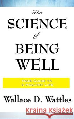 The Science of Being Well Wallace D Wattles 9781515436416 Wilder Publications