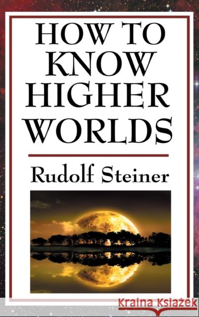 How to Know Higher Worlds Rudolf Steiner 9781515436522 SMK Books