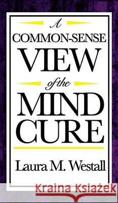 A Common-Sense View of the Mind Cure Laura M. Westall 9781515436904 A & D Publishing