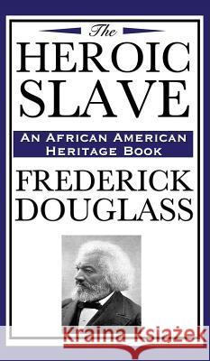 The Heroic Slave (an African American Heritage Book) Frederick Douglass 9781515436935 Wilder Publications