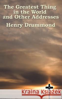 The Greatest Thing in the World and Other Addresses Henry Drummond 9781515437123 Wilder Publications