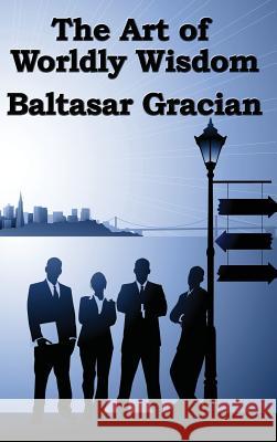 The Art of Worldly Wisdom Baltasar Gracian 9781515437505