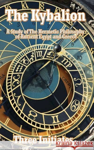 The Kybalion: A Study of The Hermetic Philosophy of Ancient Egypt and Greece Three Initiates 9781515437512 A & D Publishing