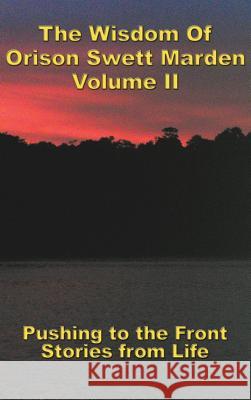 The Wisdom Of Orison Swett Marden Vol. II: Pushing to the Front, Stories from Life Orison Swett Marden 9781515438090 Wilder Publications