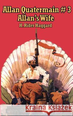 Allan Quatermain #3: Allan's Wife Sir H Rider Haggard 9781515438236 A & D Publishing