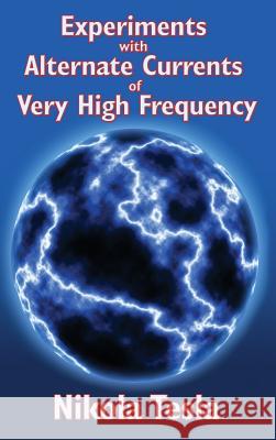 Experiments with Alternate Currents of Very High Frequency and Their Application to Methods of Artificial Illumination Nikola Tesla 9781515438267 Wilder Publications