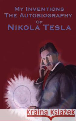 My Inventions: The Autobiography of Nikola Tesla Nikola Tesla 9781515438298 Wilder Publications