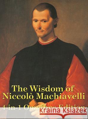 The Wisdom of Niccolo Machiavelli Niccolo Machiavelli 9781515438403 Wilder Publications