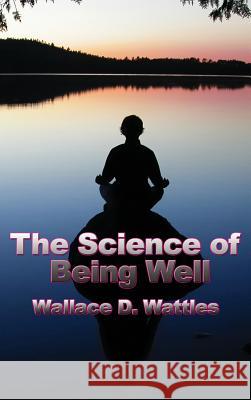 The Science of Being Well Wallace D. Wattles 9781515438540 Wilder Publications