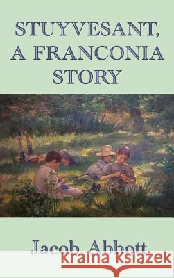 Stuyvesant, A Franconia Story Abbott, Jacob 9781515438823