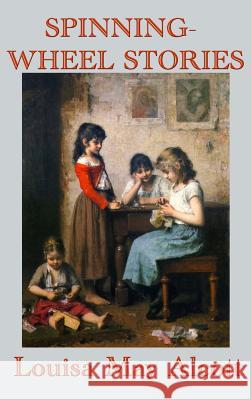 Spinning-Wheel Stories Louisa May Alcott 9781515438830