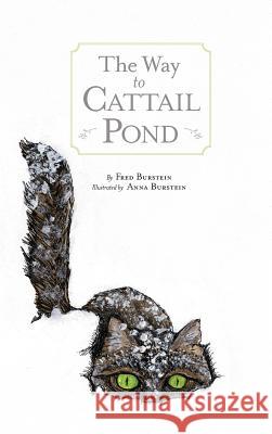 The Way to Cat Tail Pond Fred Burstein, Anna Burstein 9781515438939
