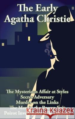 The Early Agatha Christie: The Mysterious Affair at Styles, Secret Adversary, Murder on the Links, The Man in the Brown Suit, and Ten Short Stori Agatha Christie 9781515442264 Wilder Publications