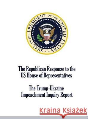 The Republican Response to the US House of Representatives Trump-Ukraine Impeachment Inquiry Report Republican 9781515442707 Gadsden Press