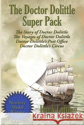 The Doctor Dolittle Super Pack: The Story of Doctor Dolittle, The Voyages of Doctor Dolittle, Doctor Dolittle's Post Office, and Doctor Dolittle's Cir Hugh Lofting 9781515443391 Positronic Publishing