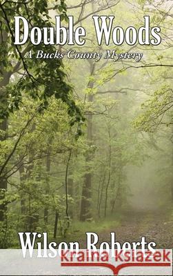 Double Woods: A Bucks County Mystery Wilson Roberts 9781515444527 Wilder Publications