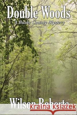 Double Woods: A Bucks County Mystery Wilson Roberts 9781515444534 Wilder Publications