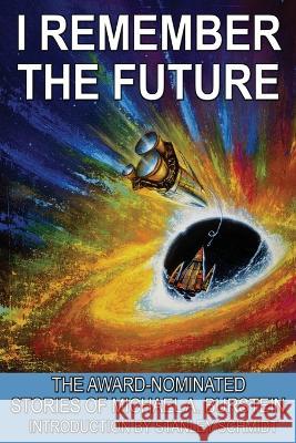 I Remember the Future: The Award-Nominated Stories of Michael A. Burstein Michael A. Burstein Stanley Schmidt 9781515447849