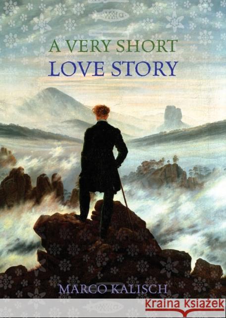 A Very Short Love Story Marco Kalisch 9781515448082 Irie Books