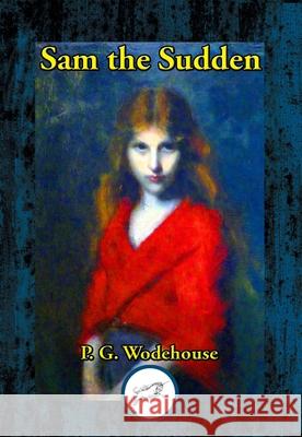 Sam the Sudden P. G. Wodehouse 9781515449188 Wilder Publications