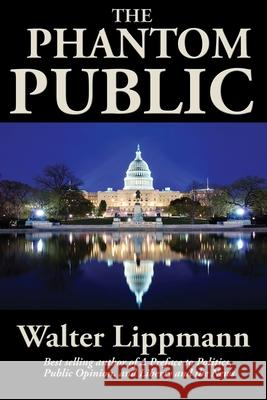 The Phantom Public Walter Lippmann 9781515449539 Wilder Publications