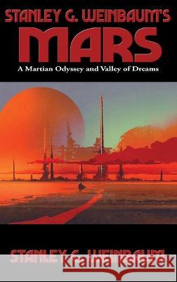 Stanley G. Weinbaum's Mars: A Martian Odyssey and Valley of Dreams Stanley G Weinbaum 9781515450887 Positronic Publishing