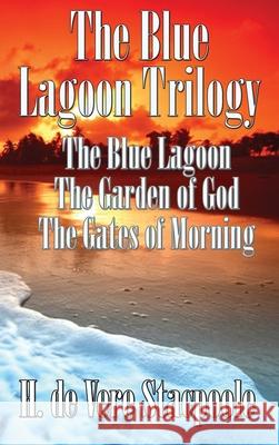 The Blue Lagnoon Trilogy: The Blue Lagoon, The Garden of God, The Gates of Morning H De Vere Stacpoole 9781515451594 Wilder Publications
