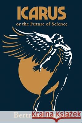 Icarus or the Future of Science Bertrand Russell 9781515452652 Wilder Publications