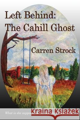 Left Behind: The Cahill Ghost Carren Strock 9781515458357 Fantastic Books